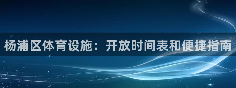 意昂3代理：杨浦区体育设施：开放时间表和便捷指南