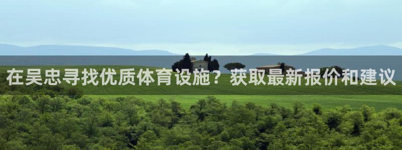 意昂3娱乐：在吴忠寻找优质体育设施？获取最新报价和建