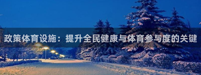 意昂体育3联系电话：政策体育设施：提升全民健康与体育