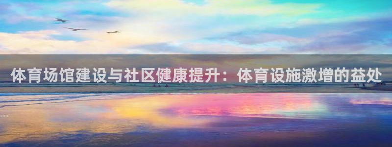 意昂体育3是干嘛的公司：体育场馆建设与社区健康提升：