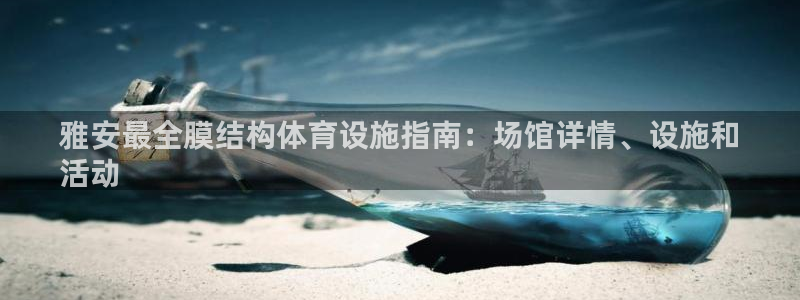 意昂3娱乐：雅安最全膜结构体育设施指南：场馆详情、设