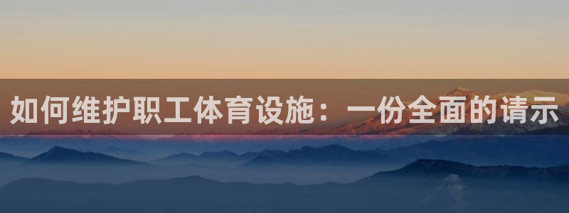 意昂体育3注册：如何维护职工体育设施：一份全面的请示