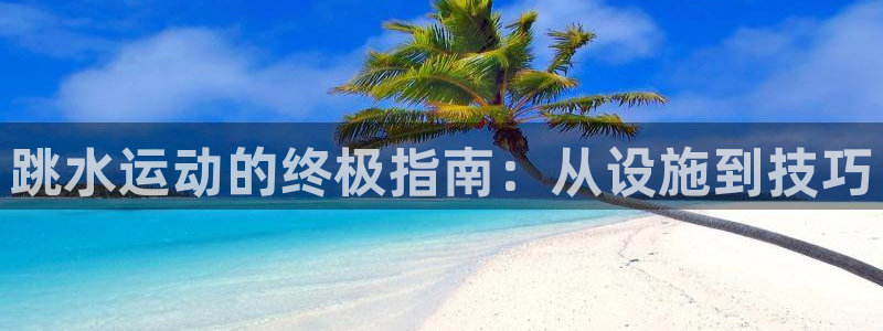 意昂3五金厂：跳水运动的终极指南：从设施到技巧
