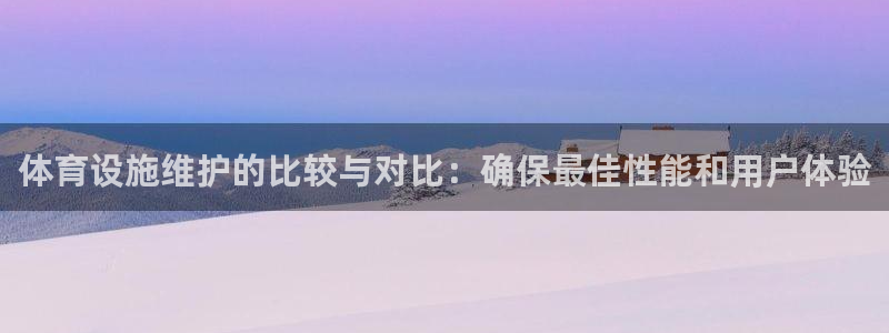 意昂体育3平台注册流程视频：体育设施维护的比较与对比